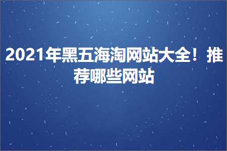 璺ㄥ鐢靛晢鐭ヨ瘑:榛戜簲娴锋窐缃戠珯澶у叏锛佹帹鑽愬摢浜涚綉绔? width=