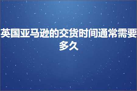 璺ㄥ鐢靛晢鐭ヨ瘑:鑻卞浗浜氶┈閫婄殑浜よ揣鏃堕棿閫氬父闇€瑕佸涔? width=